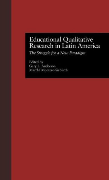Educational Qualitative Research in Latin America: The Struggle for a New Paradigm / Edition 1