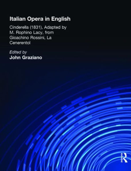Italian Opera in English: Cinderella, Adapted by M. Rophino Lacy, 1831, from Gioachino Rossini, La Cenerentol / Edition 1
