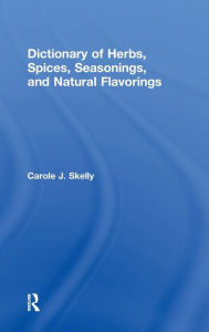 Title: Dictionary of Herbs, Spices, Seasonings, and Natural Flavorings, Author: Carole J. Skelly