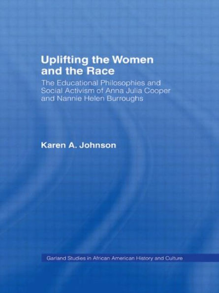 Uplifting the Women and the Race: The Lives, Educational Philosophies and Social Activism of Anna Julia Cooper and Nannie Helen Burroughs / Edition 1