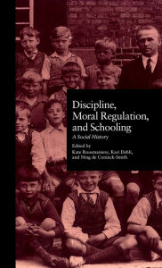 Title: Discipline, Moral Regulation, and Schooling: A Social History / Edition 1, Author: Kate Rousmaniere