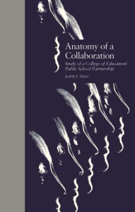 Title: Anatomy of a Collaboration: Study of a College of Education/Public School Partnership / Edition 1, Author: Judith J. Slater