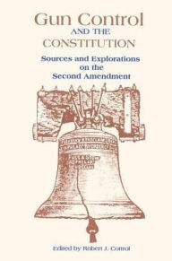 Title: Gun Control and the Constitution: The Courts, Congress, and the Second Amendment / Edition 1, Author: Robert J. Cottrol