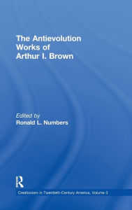 Title: The Antievolution Works of Arthur I. Brown / Edition 1, Author: Ronald L. Numbers