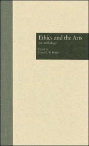 Title: Ethics and the Arts: An Anthology / Edition 1, Author: David E. W. Fenner