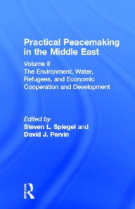 Title: Practical Peacemaking in the Middle East: The Environment, Water, Refugees, and Economic Cooperation and Development / Edition 1, Author: Steve L. Spiegel