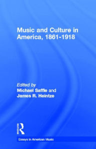 Title: Music and Culture in America, 1861-1918 / Edition 1, Author: Michael Saffle