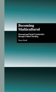 Title: Becoming Multicultural: Personal and Social Construction Through Critical Teaching / Edition 1, Author: Terry Ford