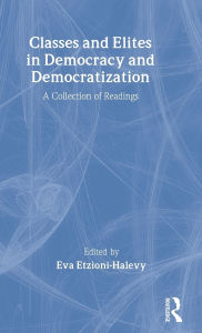 Title: Classes and Elites in Democracy and Democratization: A Collection of Readings / Edition 1, Author: Eva Etzioni Halevy