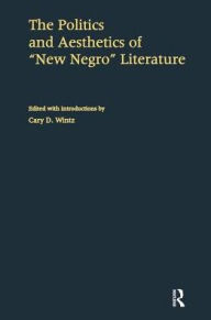 Title: The Politics and Aesthetics of New Negro Literature, Author: Cary D. Wintz