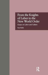 Title: From the Knights of Labor to the New World Order: Essays on Labor and Culture / Edition 1, Author: Paul Buhle