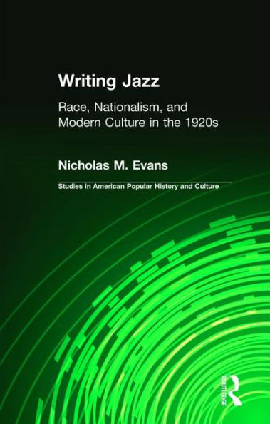 Writing Jazz: Race, Nationalism, and Modern Culture in the 1920s / Edition 1
