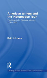 Title: American Writers and the Picturesque Tour: The Search for National Identity, 1790-1860 / Edition 1, Author: Beth L. Lueck