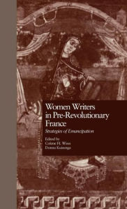 Title: Women Writers in Pre-Revolutionary France: Strategies of Emancipation / Edition 1, Author: Collette H. Winn
