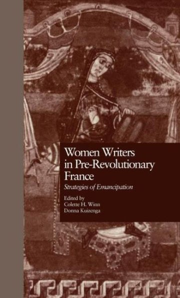 Women Writers in Pre-Revolutionary France: Strategies of Emancipation / Edition 1