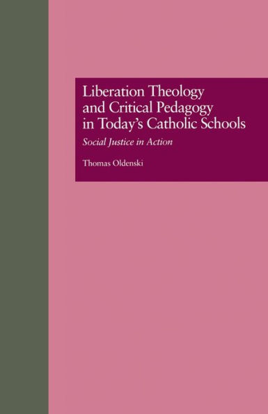 Liberation Theology and Critical Pedagogy in Today's Catholic Schools: Social Justice in Action / Edition 1