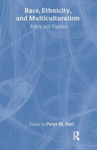 Title: Race, Ethnicity, and Multiculturalism: Policy and Practice / Edition 1, Author: Peter Hall