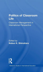 Title: Politics of Classroom Life: Classroom Management in International Perspective / Edition 1, Author: Nobuo K. Shimahara