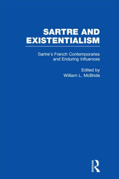 Sartre's French Contemporaries and Enduring Influences: Camus, Merleau-Ponty, Debeauvoir & Enduring Influences / Edition 1