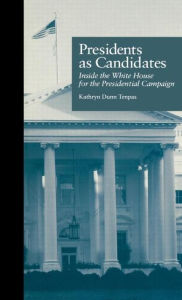 Title: Presidents as Candidates: Inside the White House for the Presidential Campaign / Edition 1, Author: Kathryn D. Tenpas