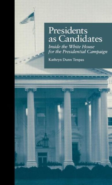 Presidents as Candidates: Inside the White House for the Presidential Campaign / Edition 1