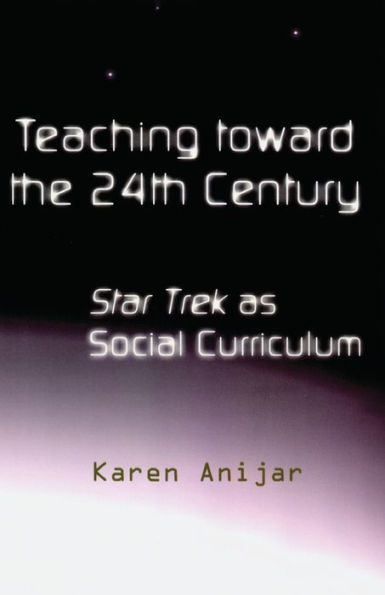 Teaching Toward the 24th Century: Star Trek as Social Curriculum / Edition 1