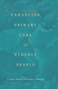 Title: Enhancing Primary Care of Elderly People / Edition 1, Author: F. Ellen Netting