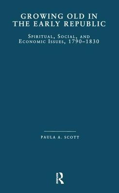 Growing Old in the Early Republic: Spiritual, Social, and Economic Issues, 1790-1830