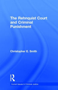 Title: The Rehnquist Court and Criminal Punishment / Edition 1, Author: Christopher E. Smith