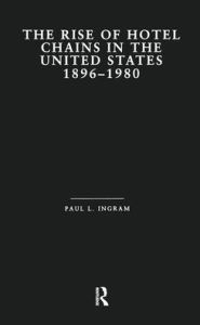 Title: The Rise of Hotel Chains in the United States, 1896-1980, Author: Paul L. Ingram