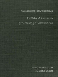 Title: Guillaume de Mauchaut: La Prise d'Alixandre / Edition 1, Author: R. Barton Palmer