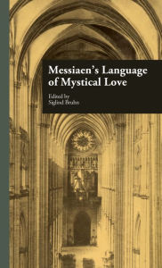 Title: Messiaen's Language of Mystical Love / Edition 1, Author: Siglind Bruhn