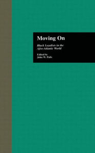 Title: Moving On: Black Loyalists in the Afro-Atlantic World / Edition 1, Author: John W. Pulis