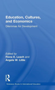 Title: Education, Cultures, and Economics: Dilemmas for Development / Edition 1, Author: Angela W. Little