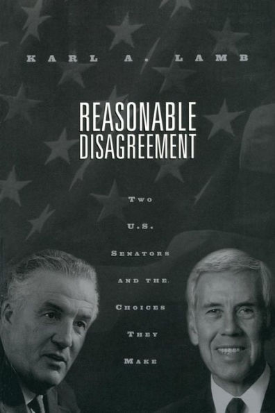 Reasonable Disagreement: Two U.S. Senators and the Choices They Make / Edition 1