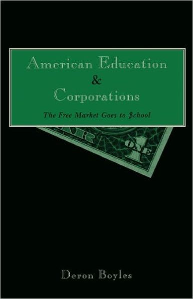 American Education and Corporations: The Free Market Goes to School / Edition 1