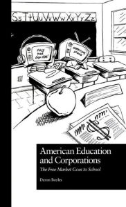 Title: American Education and Corporations: The Free Market Goes to School / Edition 1, Author: Deron Boyles