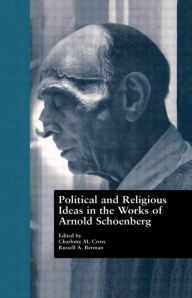 Title: Political and Religious Ideas in the Works of Arnold Schoenberg / Edition 1, Author: Charlotte M. Cross