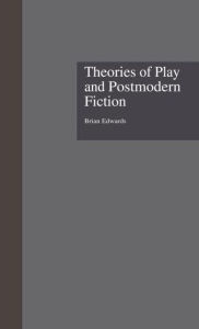 Title: Theories of Play and Postmodern Fiction / Edition 1, Author: Brian Edwards