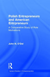 Title: Polish Entrepreneurs and American Entrepreneurs: A Comparative Study of Role Motivations, Author: John O'Del