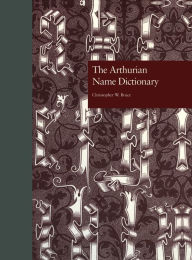 Title: The Arthurian Name Dictionary, Author: Christopher W. Bruce