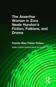 Title: The Assertive Woman in Zora Neale Hurston's Fiction, Folklore, and Drama, Author: Pearlie Mae Fisher Peters