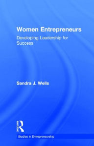 Title: Women Entrepreneurs: Developing Leadership for Success / Edition 1, Author: Sandra J. Wells