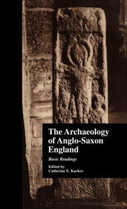 Title: The Archaeology of Anglo-Saxon England: Basic Readings / Edition 1, Author: Catherine E. Karkov