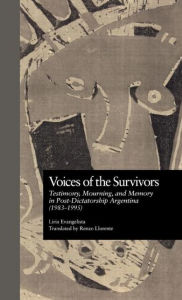 Title: Voices of the Survivors: Testimony, Mourning, and Memory in Post-Dictatorship Argentina (1983-1995), Author: Liria Evangelista