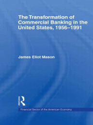 Title: The Transformation of Commercial Banking in the United States, 1956-1991 / Edition 1, Author: James E. Mason