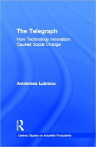 Title: The Telegraph: How Technology Innovation Caused Social Change / Edition 1, Author: Annteresa Lubrano