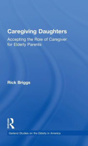 Title: Caregiving Daughters: Accepting the Role of Caregiver for Elderly Parents, Author: Rick Briggs