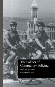 Title: The Politics of Community Policing: The Case of Seattle / Edition 1, Author: Wilson Edward Reed