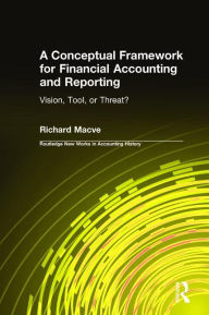 Title: A Conceptual Framework for Financial Accounting and Reporting: Vision, Tool, or Threat? / Edition 1, Author: Richard Macve